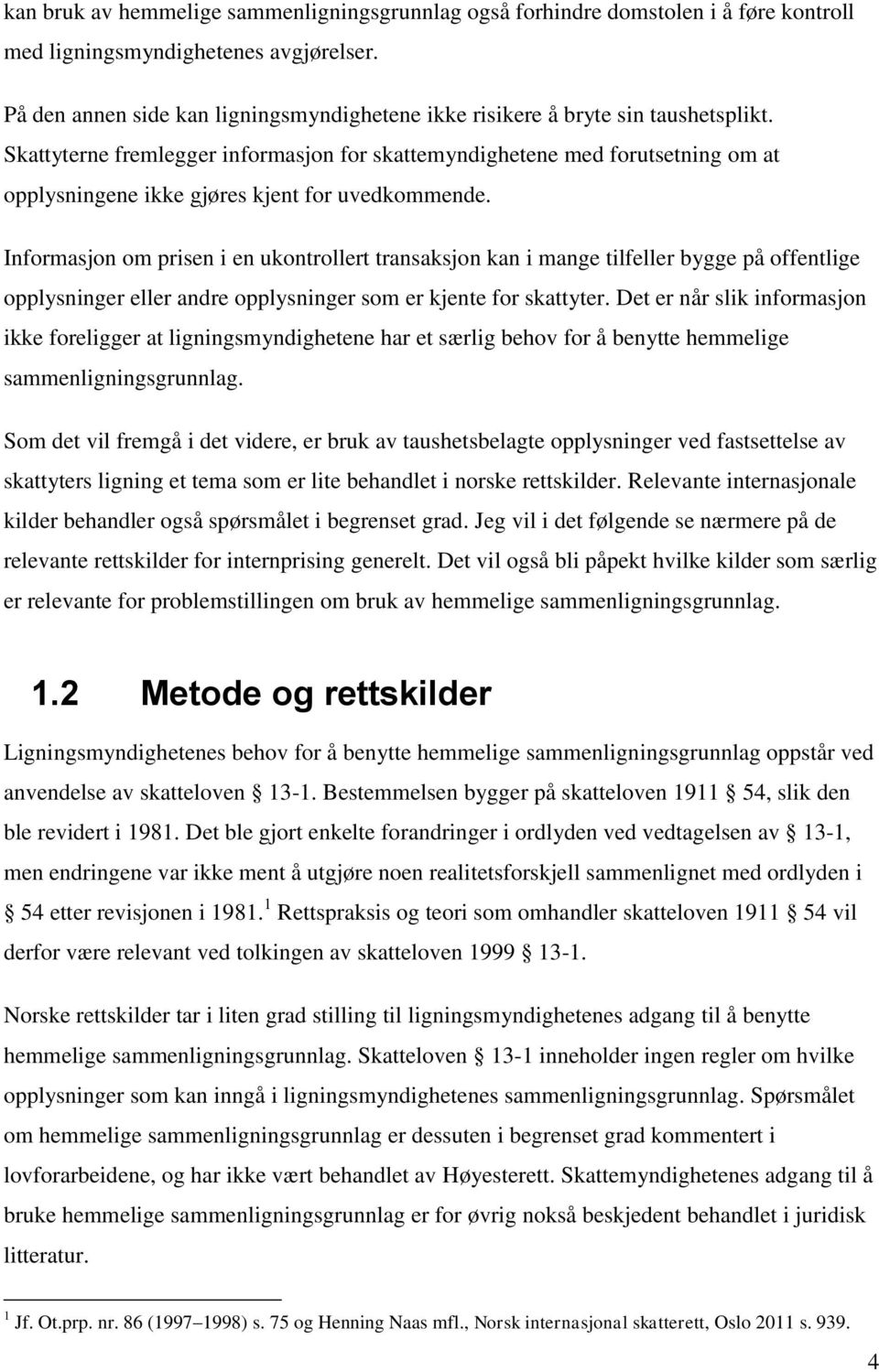 Skattyterne fremlegger informasjon for skattemyndighetene med forutsetning om at opplysningene ikke gjøres kjent for uvedkommende.