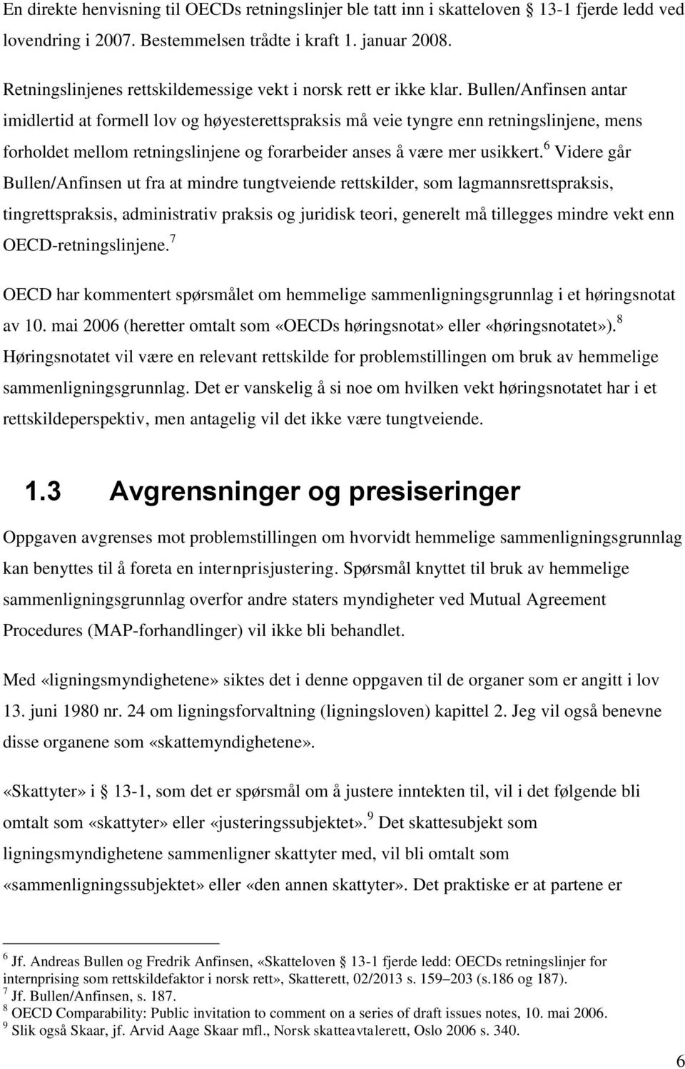 Bullen/Anfinsen antar imidlertid at formell lov og høyesterettspraksis må veie tyngre enn retningslinjene, mens forholdet mellom retningslinjene og forarbeider anses å være mer usikkert.