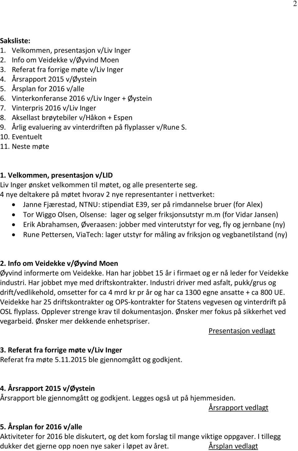 Neste møte 1. Velkommen, presentasjon v/lid Liv Inger ønsket velkommen til møtet, og alle presenterte seg.