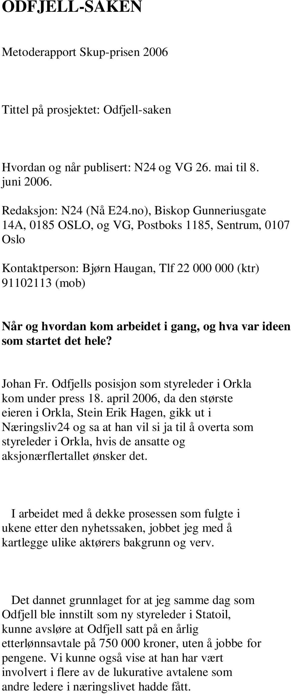 ideen som startet det hele? Johan Fr. Odfjells posisjon som styreleder i Orkla kom under press 18.