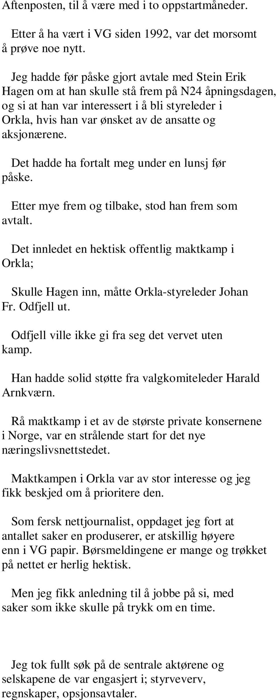 aksjonærene. Det hadde ha fortalt meg under en lunsj før påske. Etter mye frem og tilbake, stod han frem som avtalt.