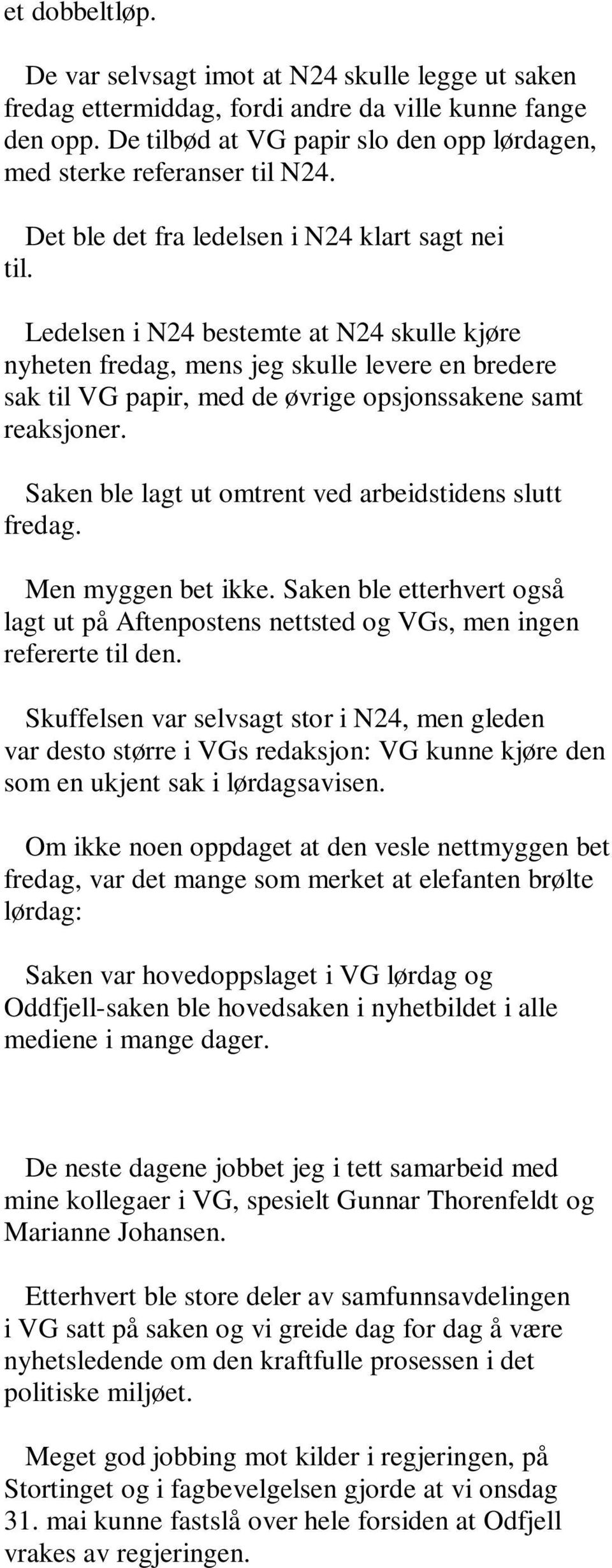 Ledelsen i N24 bestemte at N24 skulle kjøre nyheten fredag, mens jeg skulle levere en bredere sak til VG papir, med de øvrige opsjonssakene samt reaksjoner.