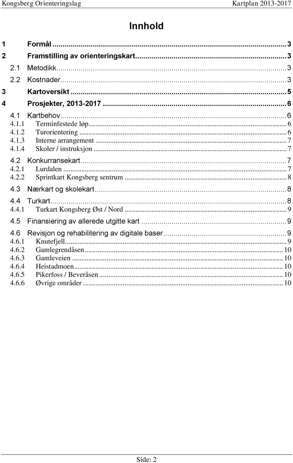 3 Nærkart og skolekart... 8 4.4 Turkart... 8 4.4.1 Turkart Kongsberg Øst / Nord... 9 4.5 Finansiering av allerede utgitte kart... 9 4.6 Revisjon og rehabilitering av digitale baser.