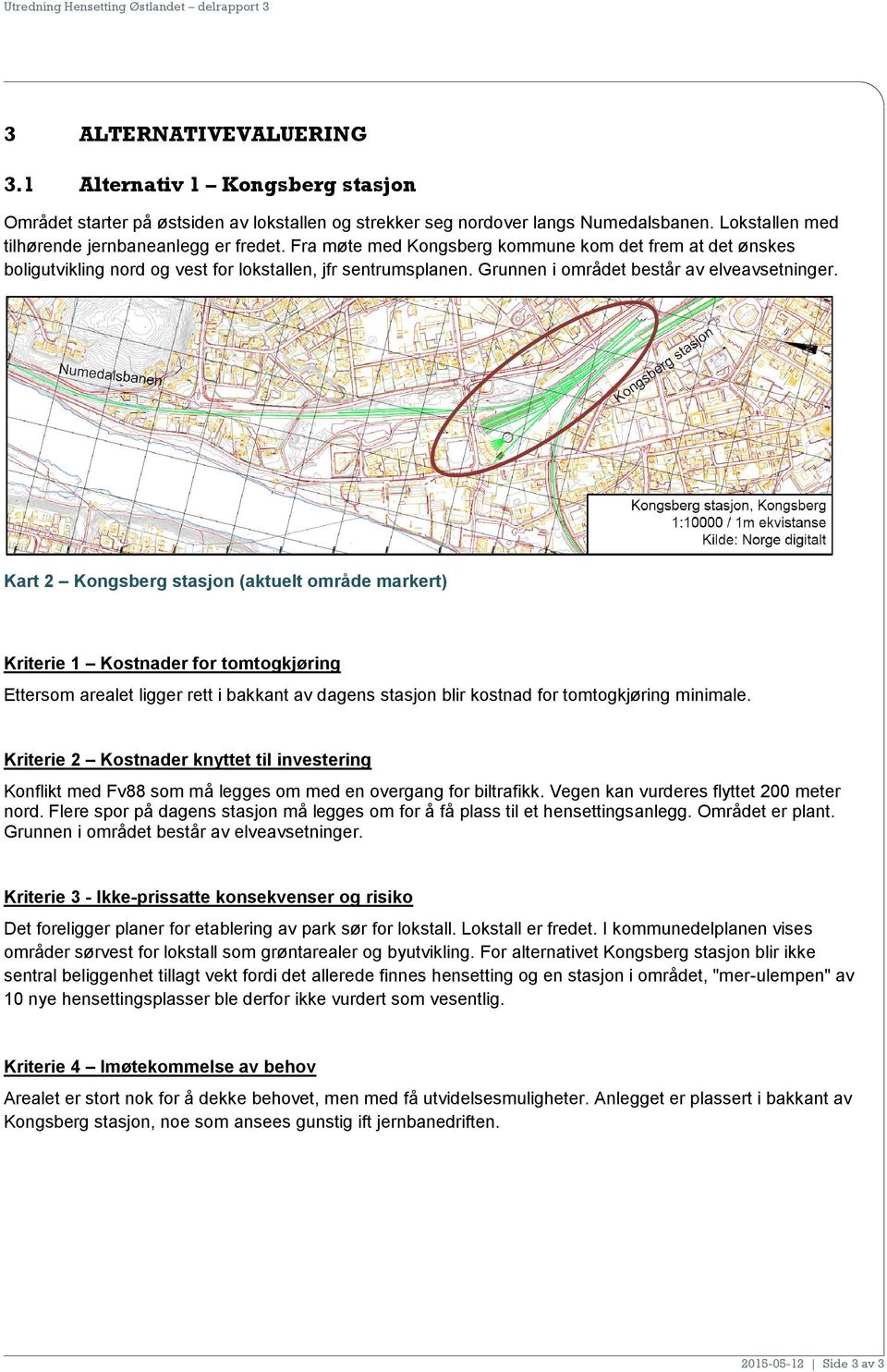 Kart 2 Kongsberg stasjon (aktuelt område markert) Kriterie 1 Kostnader for tomtogkjøring Ettersom arealet ligger rett i bakkant av dagens stasjon blir kostnad for tomtogkjøring minimale.