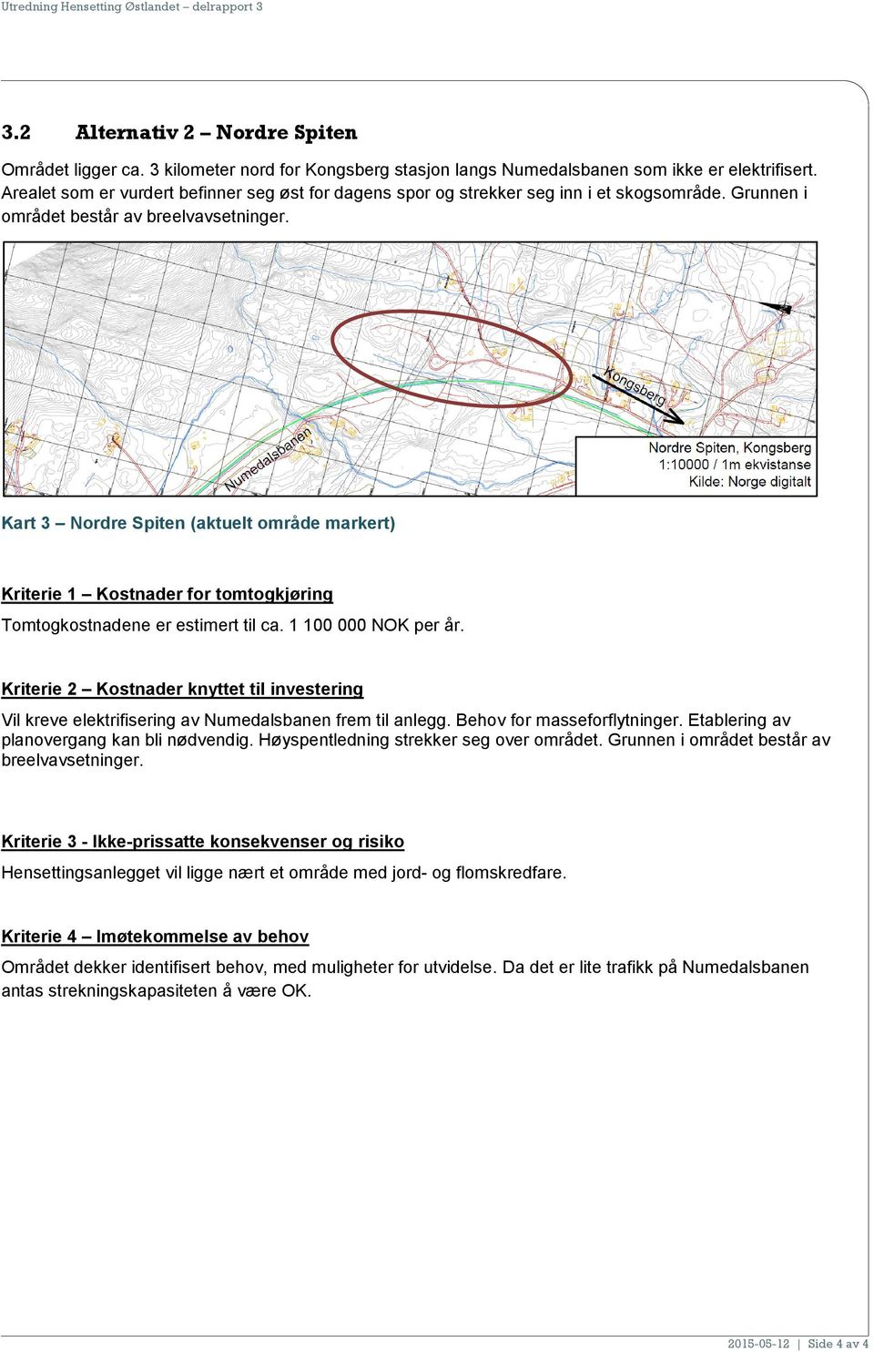 Kart 3 Nordre Spiten (aktuelt område markert) Kriterie 1 Kostnader for tomtogkjøring Tomtogkostnadene er estimert til ca. 1 100 000 NOK per år.