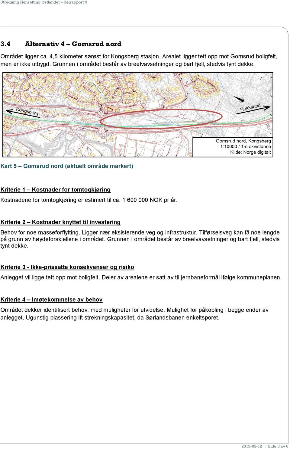 Kart 5 Gomsrud nord (aktuelt område markert) Kriterie 1 Kostnader for tomtogkjøring Kostnadene for tomtogkjøring er estimert til ca. 1 600 000 NOK pr år.