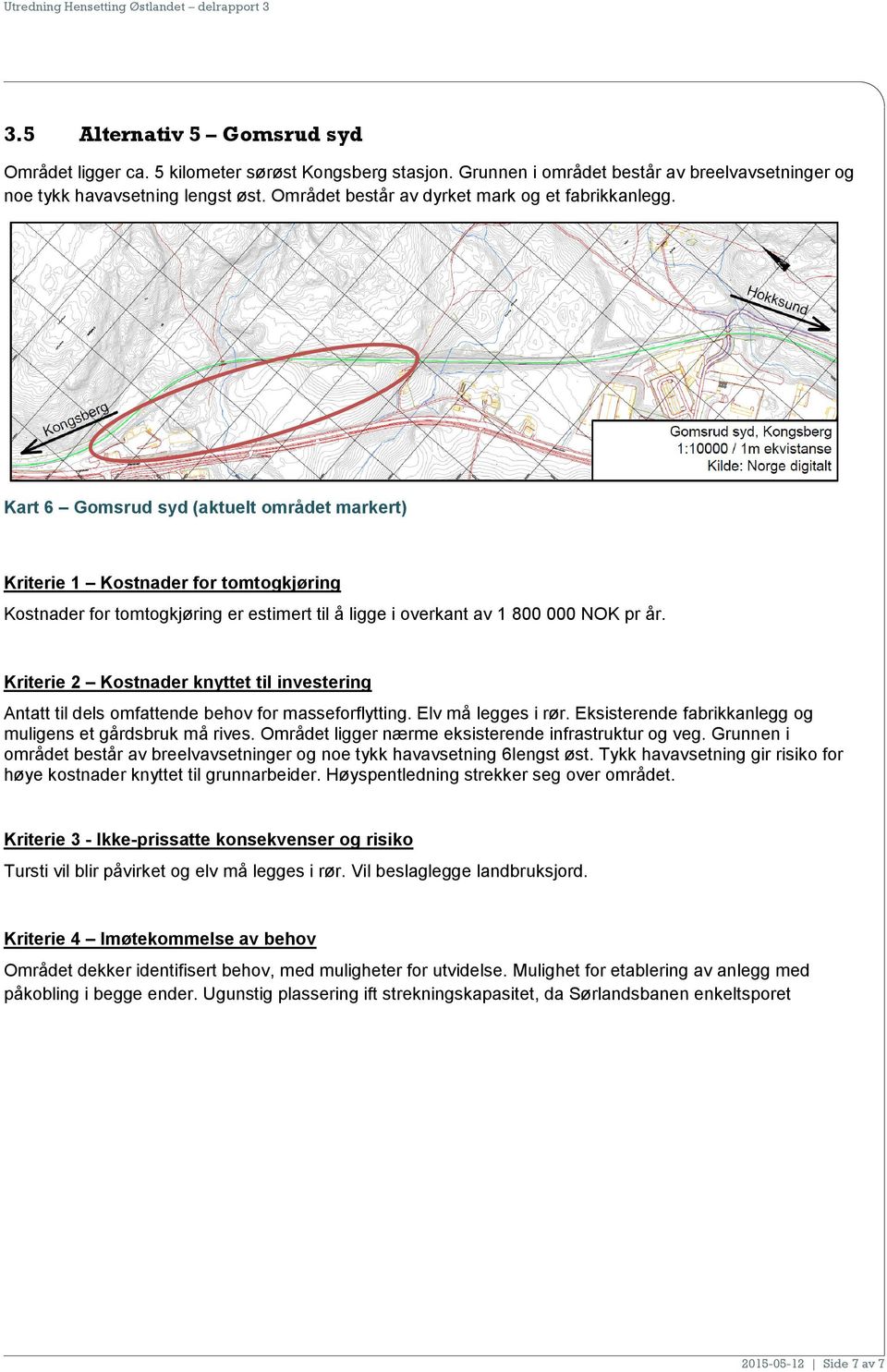 Kart 6 Gomsrud syd (aktuelt området markert) Kriterie 1 Kostnader for tomtogkjøring Kostnader for tomtogkjøring er estimert til å ligge i overkant av 1 800 000 NOK pr år.