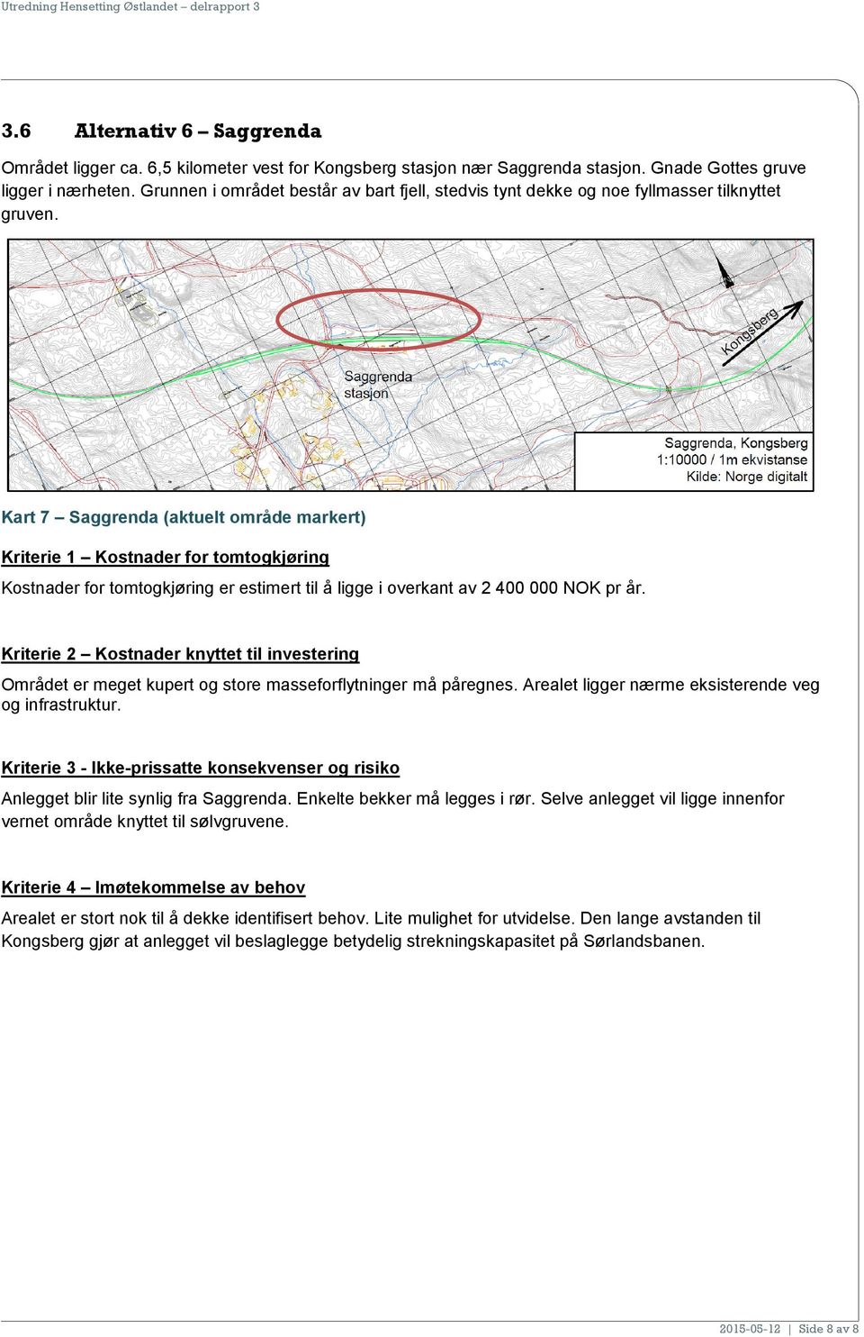 Kart 7 Saggrenda (aktuelt område markert) Kriterie 1 Kostnader for tomtogkjøring Kostnader for tomtogkjøring er estimert til å ligge i overkant av 2 400 000 NOK pr år.