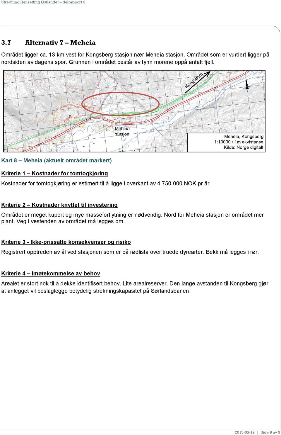 Kart 8 Meheia (aktuelt området markert) Kriterie 1 Kostnader for tomtogkjøring Kostnader for tomtogkjøring er estimert til å ligge i overkant av 4 750 000 NOK pr år.