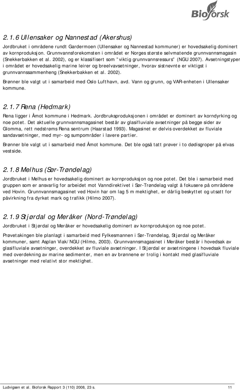 Avsetningstyper i området er hovedsakelig marine leirer og breelvavsetninger, hvorav sistnevnte er viktigst i grunnvannssammenheng (Snekkerbakken et al. 2002).