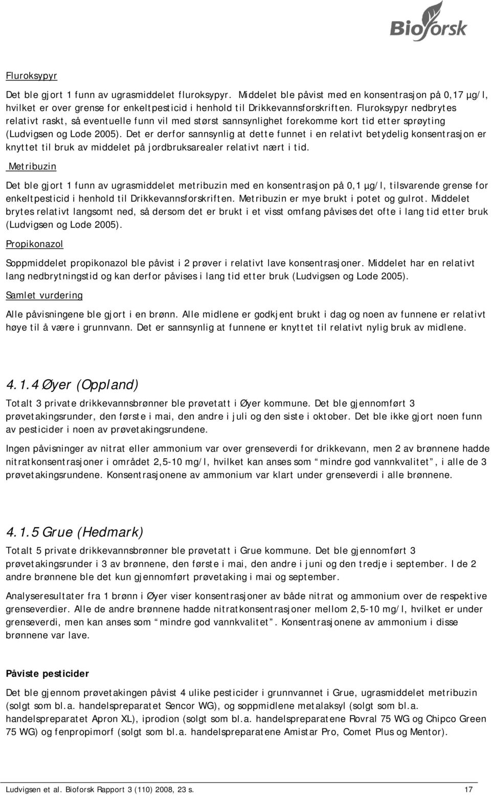 Det er derfor sannsynlig at dette funnet i en relativt betydelig konsentrasjon er knyttet til bruk av middelet på jordbruksarealer relativt nært i tid.