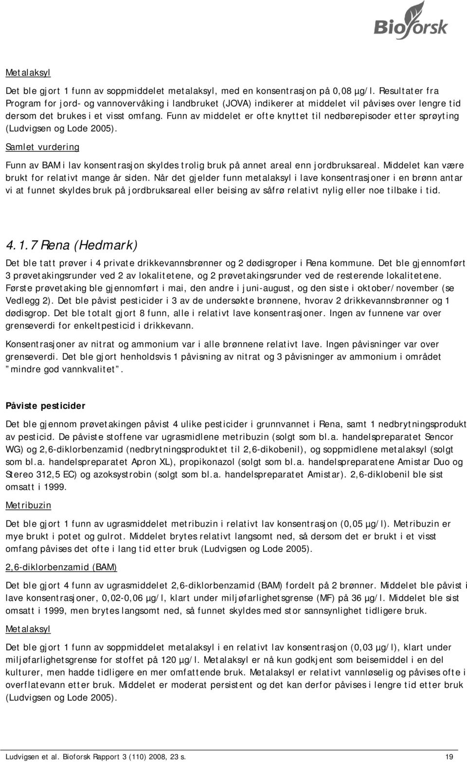 Funn av middelet er ofte knyttet til nedbørepisoder etter sprøyting (Ludvigsen og Lode 2005). Samlet vurdering Funn av BAM i lav konsentrasjon skyldes trolig bruk på annet areal enn jordbruksareal.