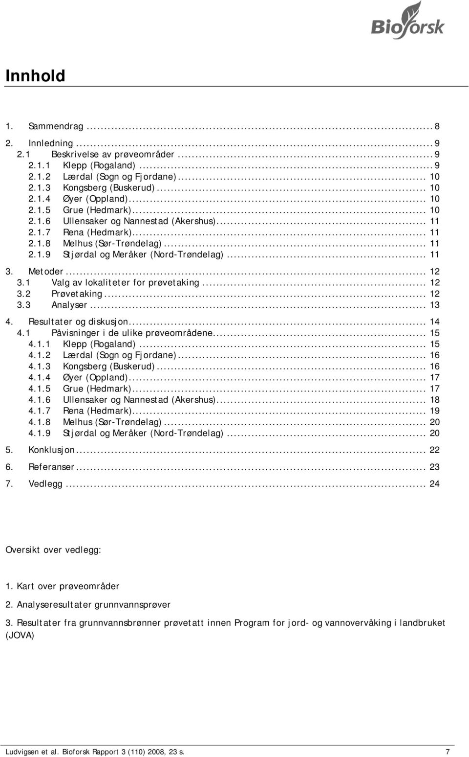 Metoder... 12 3.1 Valg av lokaliteter for prøvetaking... 12 3.2 Prøvetaking... 12 3.3 Analyser... 13 4. Resultater og diskusjon... 14 4.1 Påvisninger i de ulike prøveområdene... 15 4.1.1 Klepp (Rogaland).