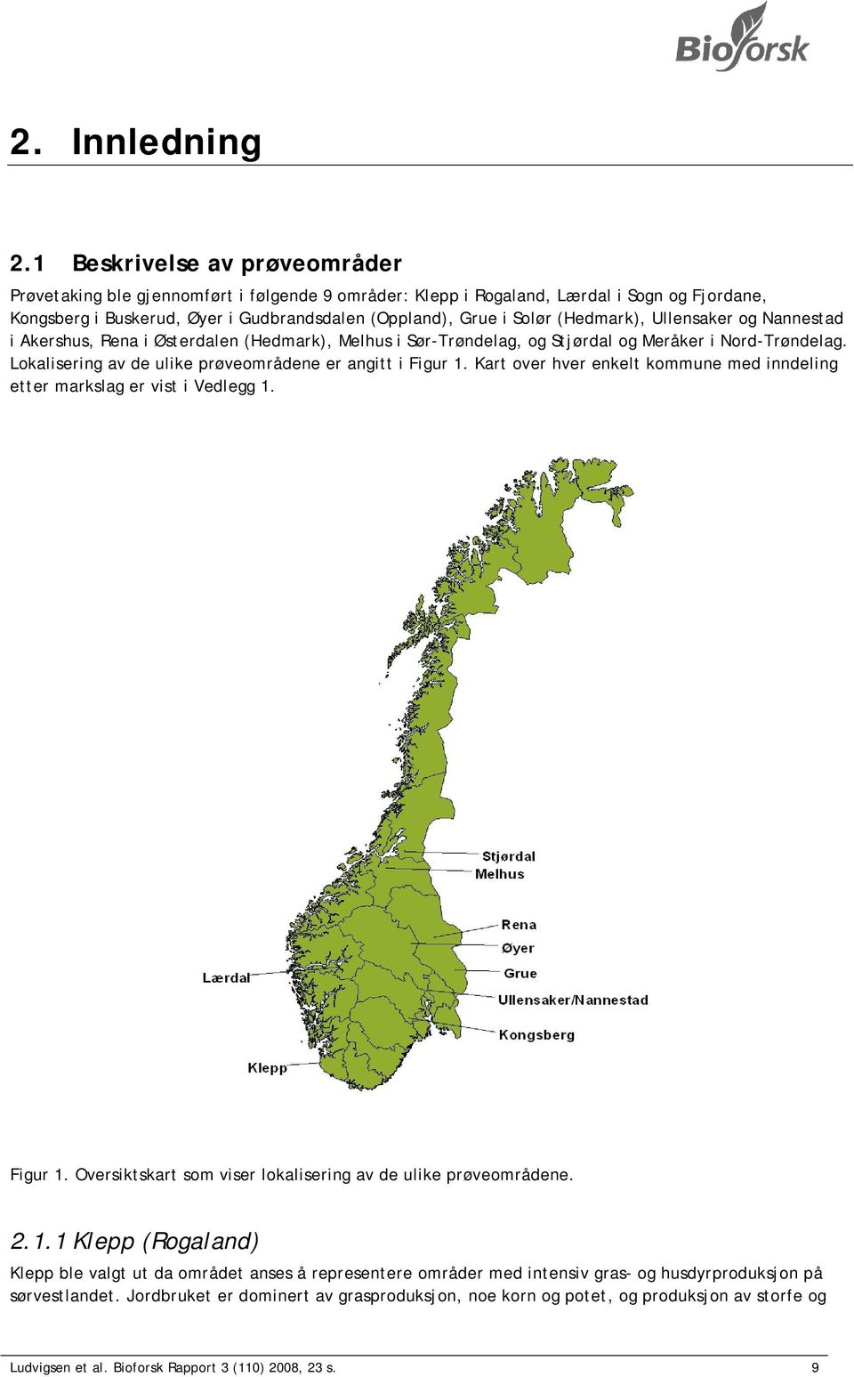 (Hedmark), Ullensaker og Nannestad i Akershus, Rena i Østerdalen (Hedmark), Melhus i Sør-Trøndelag, og Stjørdal og Meråker i Nord-Trøndelag. Lokalisering av de ulike prøveområdene er angitt i Figur 1.