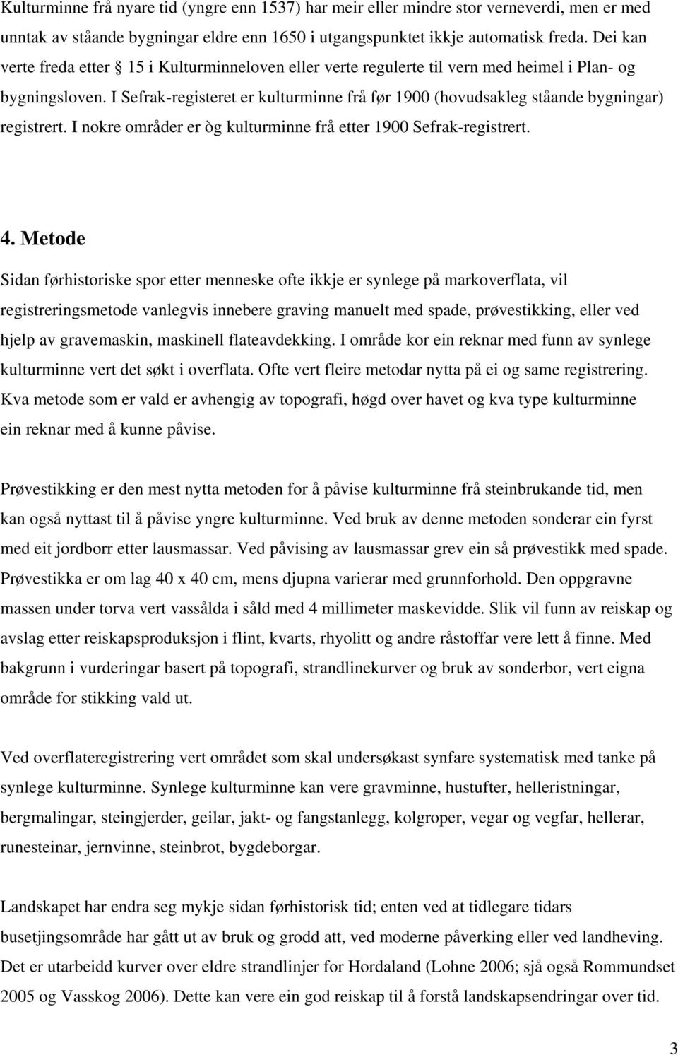 I Sefrak-registeret er kulturminne frå før 1900 (hovudsakleg ståande bygningar) registrert. I nokre områder er òg kulturminne frå etter 1900 Sefrak-registrert. 4.