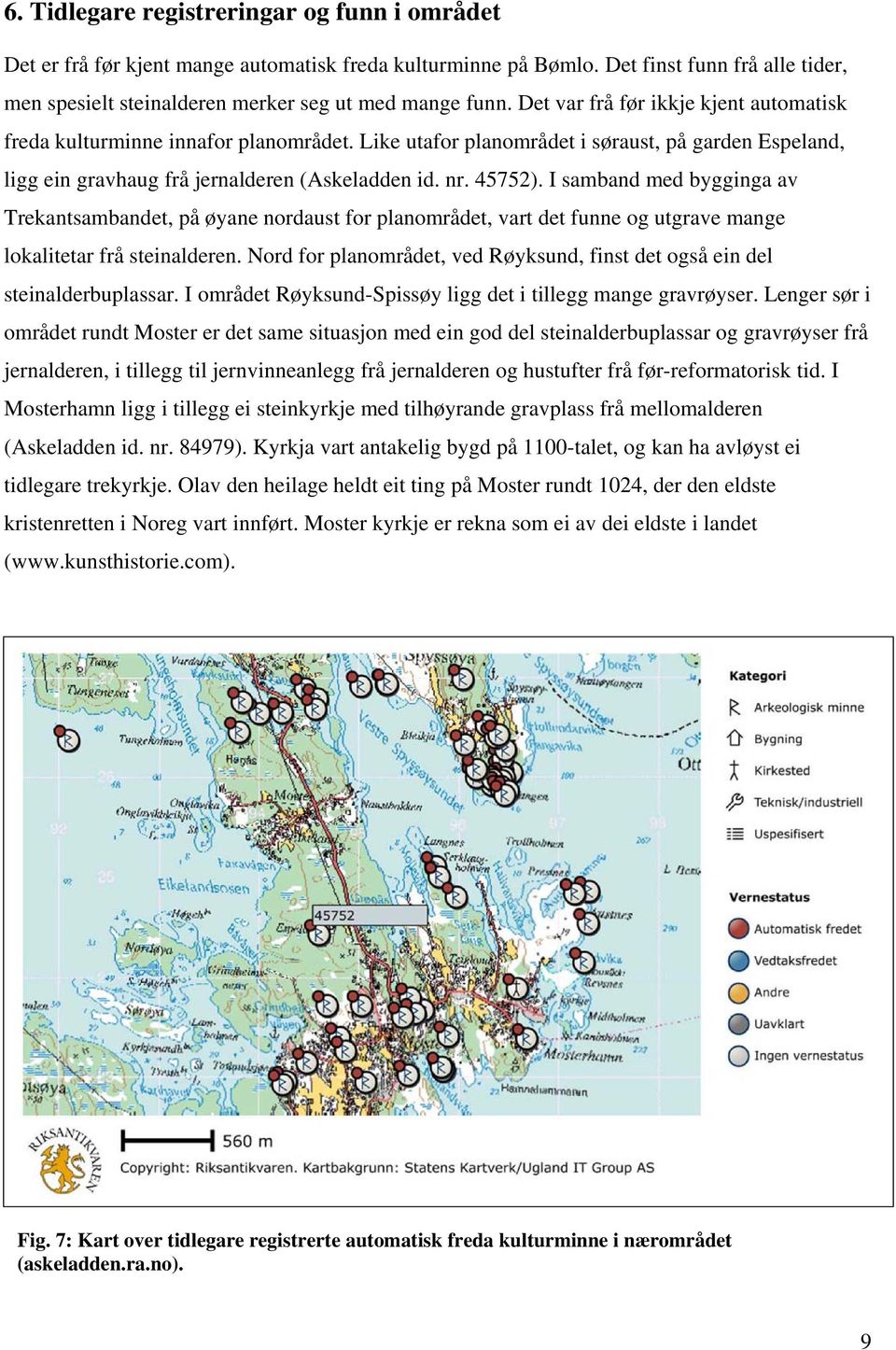 I samband med bygginga av Trekantsambandet, på øyane nordaust for planområdet, vart det funne og utgrave mange lokalitetar frå steinalderen.