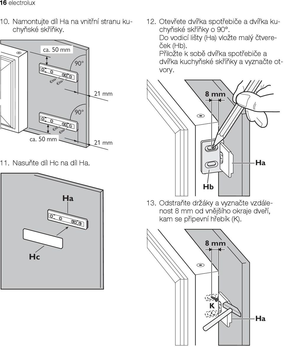 Přiložte k sobě dvířka spotřebiče a dvířka kuchyňské skříňky a vyznačte otvory. 21 mm 8 mm 90 ca. 50 mm 21 mm 11.
