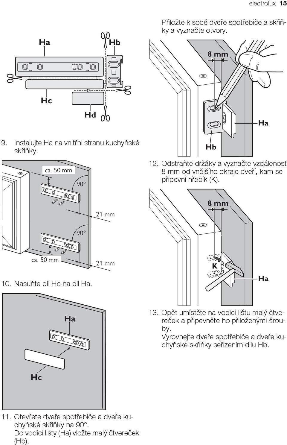 Nasuňte díl Hc na díl Ha. 21 mm K Ha Ha 13. Opět umístěte na vodicí lištu malý čtvereček a připevněte ho přiloženými šrouby.