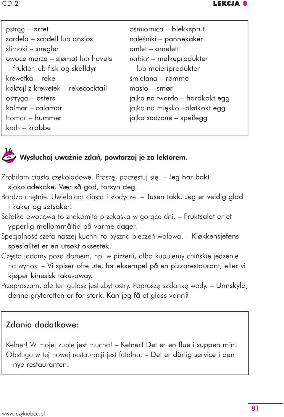 Tusen takk. Jeg er veldig glad i kaker og søtsaker! Fruktsalat er et ypperlig mellommåltid på varme dager. Kjøkkensjefens spesialitet er en utsøkt oksestek.