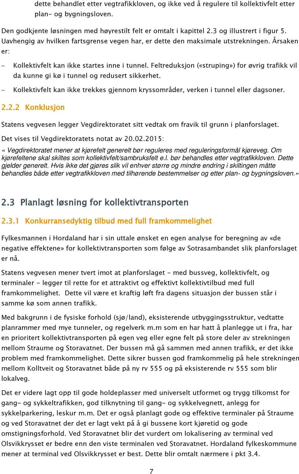 Feltreduksjon («struping») for øvrig trafikk vil da kunne gi kø i tunnel og redusert sikkerhet. Kollektivfelt kan ikke trekkes gjennom kryssområder, verken i tunnel eller dagsoner. 2.