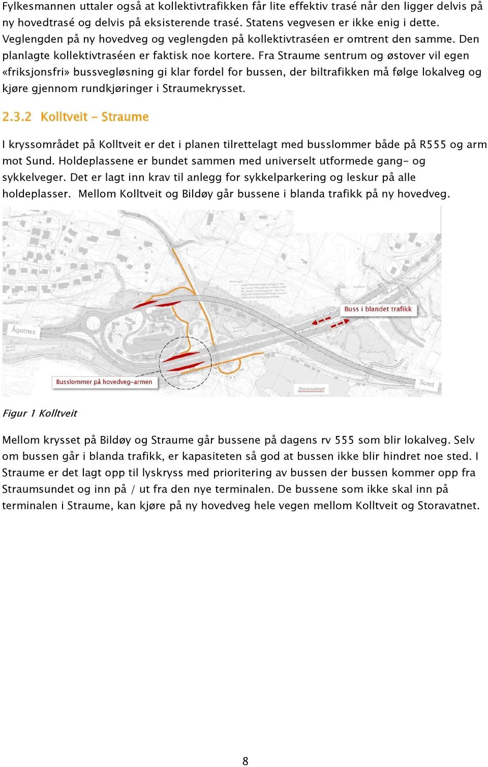 Fra Straume sentrum og østover vil egen «friksjonsfri» bussvegløsning gi klar fordel for bussen, der biltrafikken må følge lokalveg og kjøre gjennom rundkjøringer i Straumekrysset. 2.3.