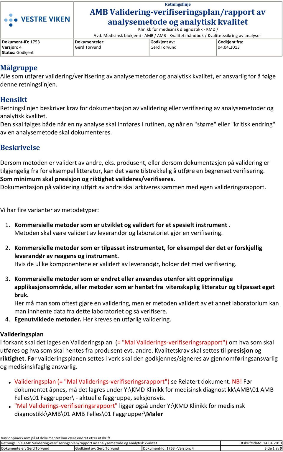 04.2013 Målgruppe Alle som utfører validering/verifisering av analysemetoder og analytisk kvalitet, er ansvarlig for å følge denne retningslinjen.