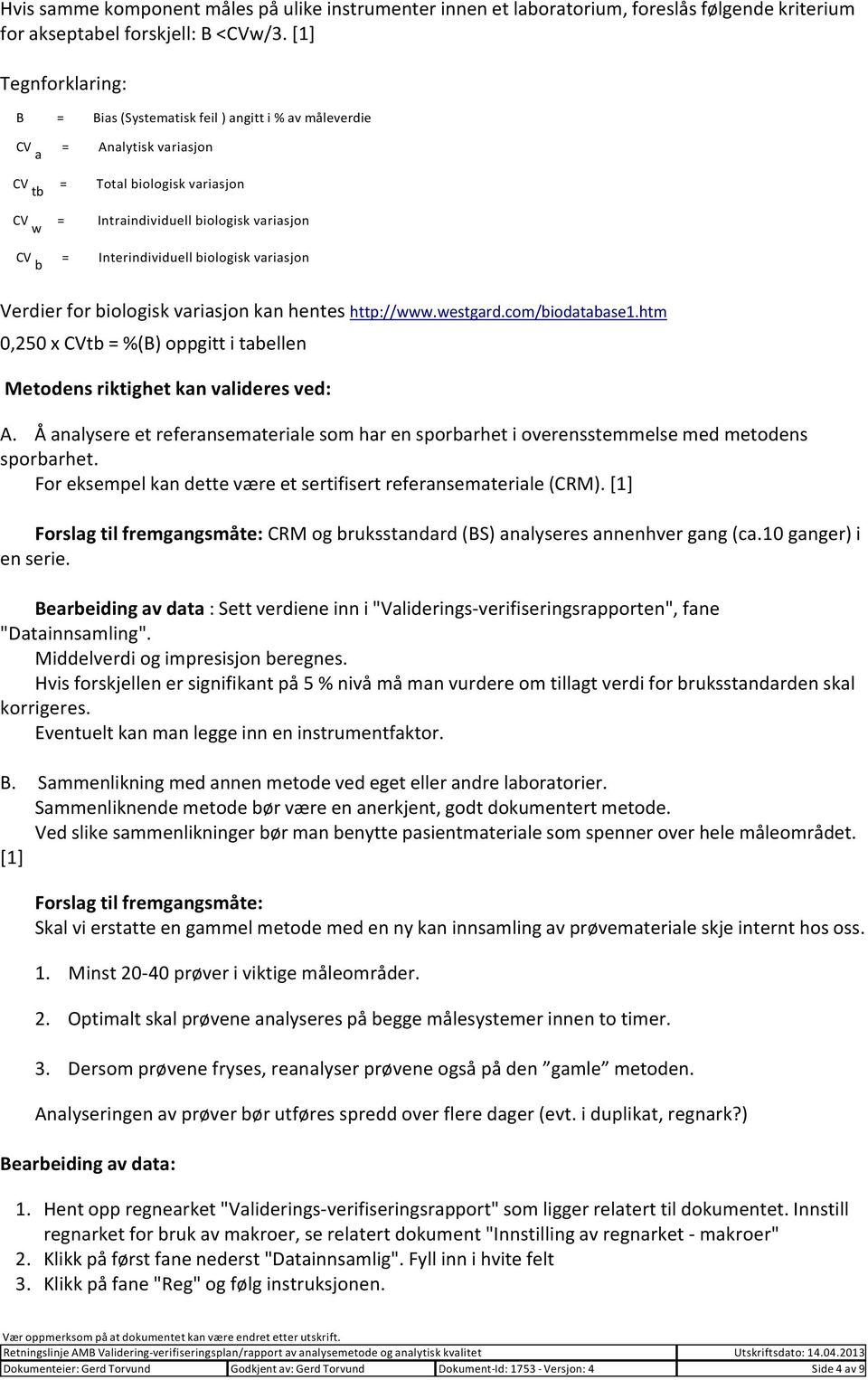 Interindividuell biologisk variasjon Verdier for biologisk variasjon kan hentes http://www.westgard.com/biodatabase1.htm 0,250 x CVtb = %(B) oppgitt i tabellen Metodens riktighet kan valideres ved: A.