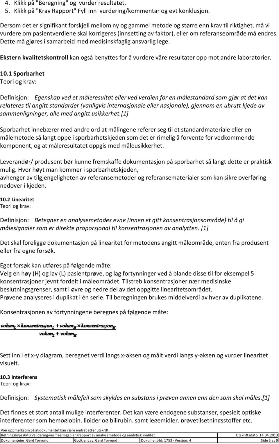 endres. Dette må gjøres i samarbeid med medisinskfaglig ansvarlig lege. Ekstern kvalitetskontroll kan også benyttes for å vurdere våre resultater opp mot andre laboratorier. 10.