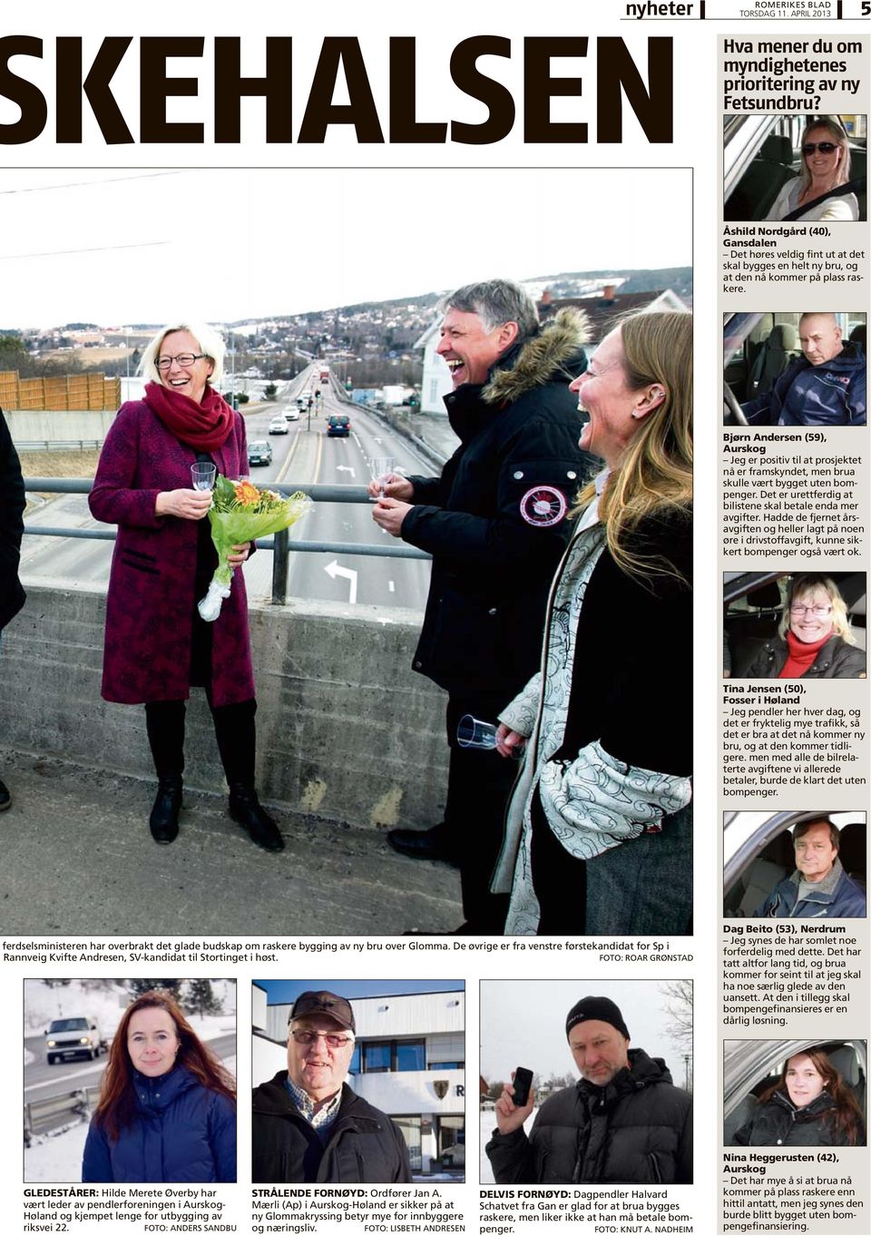 Bjørn Andersen (59), Aurskog Jeg er positiv til at prosjektet nå er framskyndet, men brua skulle vært bygget uten bompenger. Det er urettferdig at bilistene skal betale enda mer avgifter.