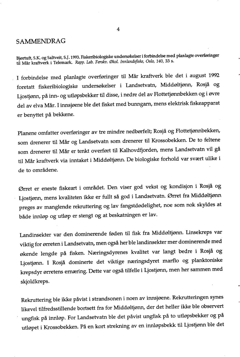 I forbindelse med planlagte overføringer til Mår kraftverk ble det i august 1992 foretatt fiskeribiologiske undersøkelser i Landsetvatn, Middøltjønn, Rosjå og Ljostjønn, på inn- og utløpsbekker til