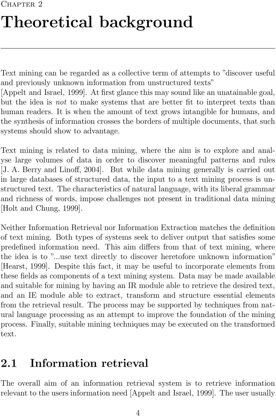 It is when the amount of text grows intangible for humans, and the synthesis of information crosses the borders of multiple documents, that such systems should show to advantage.