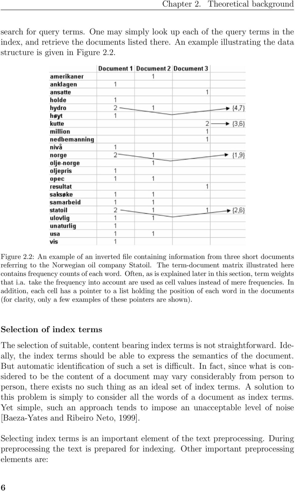 The term-document matrix illustrated here contains frequency counts of each word. Often, as is explained later in this section, term weights that i.a. take the frequency into account are used as cell values instead of mere frequencies.