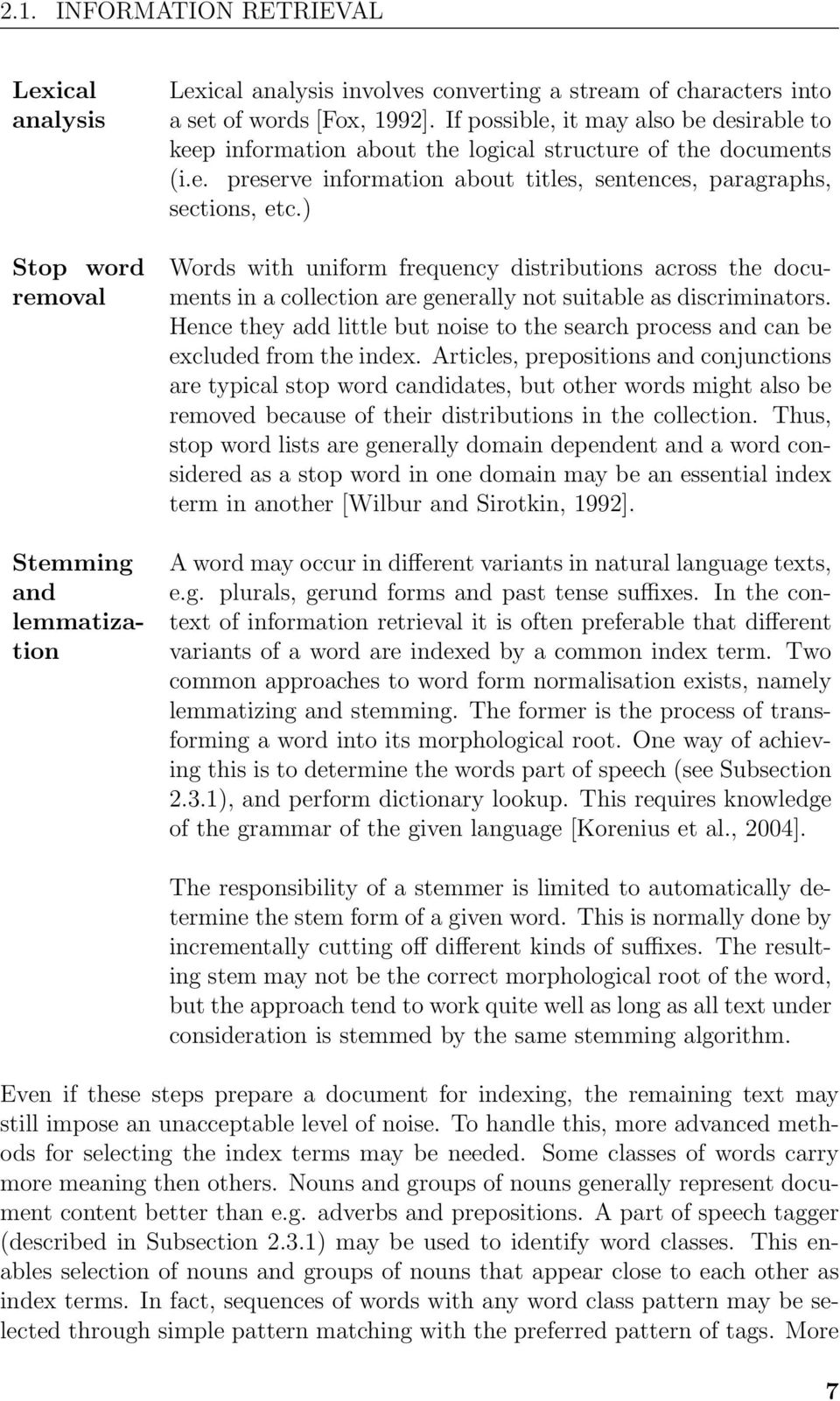 ) Words with uniform frequency distributions across the documents in a collection are generally not suitable as discriminators.