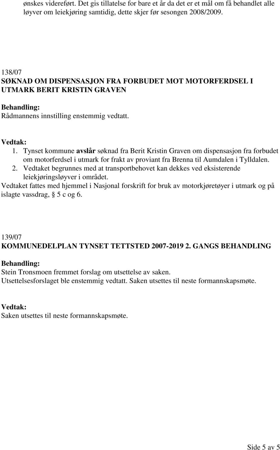 Tynset kommune avslår søknad fra Berit Kristin Graven om dispensasjon fra forbudet om motorferdsel i utmark for frakt av proviant fra Brenna til Aumdalen i Tylldalen. 2.
