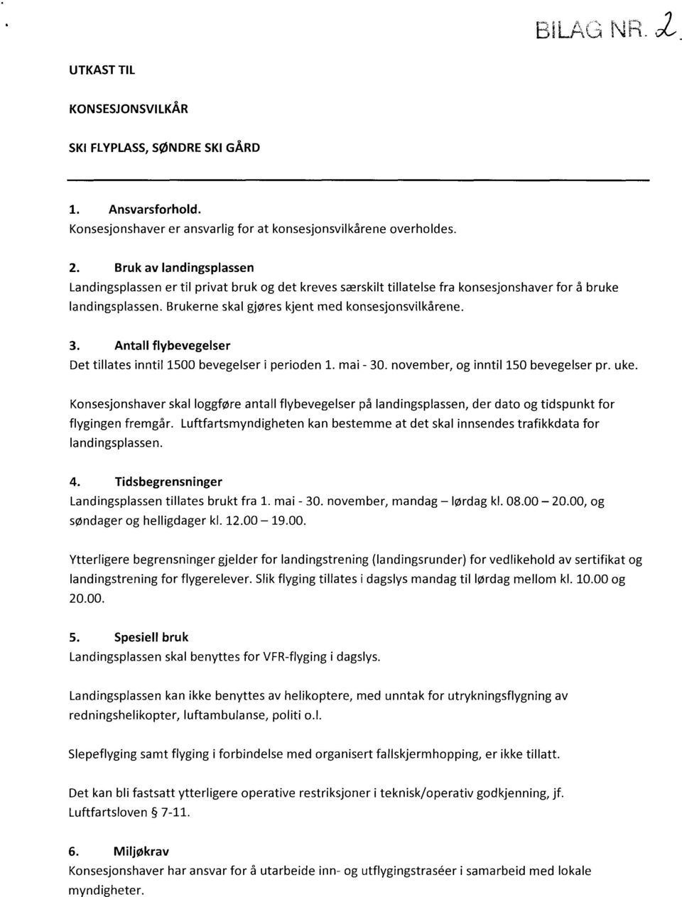 Antall flybevegelser Det tillates inntil 1500 bevegelser i perioden 1. mai - 30. november, og inntil 150 bevegelser pr. uke.