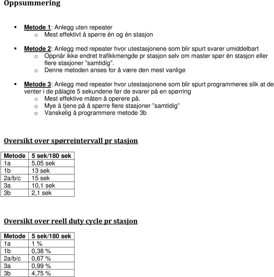 o Denne metoden anses for å være den mest vanlige Metode 3: Anlegg med repeater hvor utestasjonene som blir spurt programmeres slik at de venter i de pålagte 5 sekundene før de svarer på en