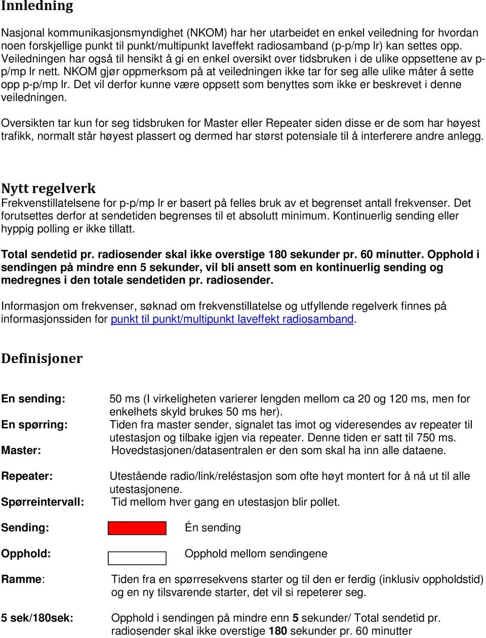 NKOM gjør oppmerksom på at veiledningen ikke tar for seg alle ulike måter å sette opp p-p/mp lr. Det vil derfor kunne være oppsett som benyttes som ikke er beskrevet i denne veiledningen.