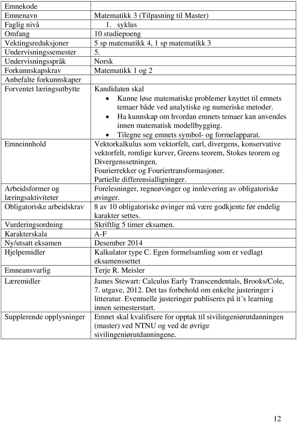 analytiske og numeriske metoder. Ha kunnskap om hvordan emnets temaer kan anvendes innen matematisk modellbygging. Tilegne seg emnets symbol- og formelapparat.