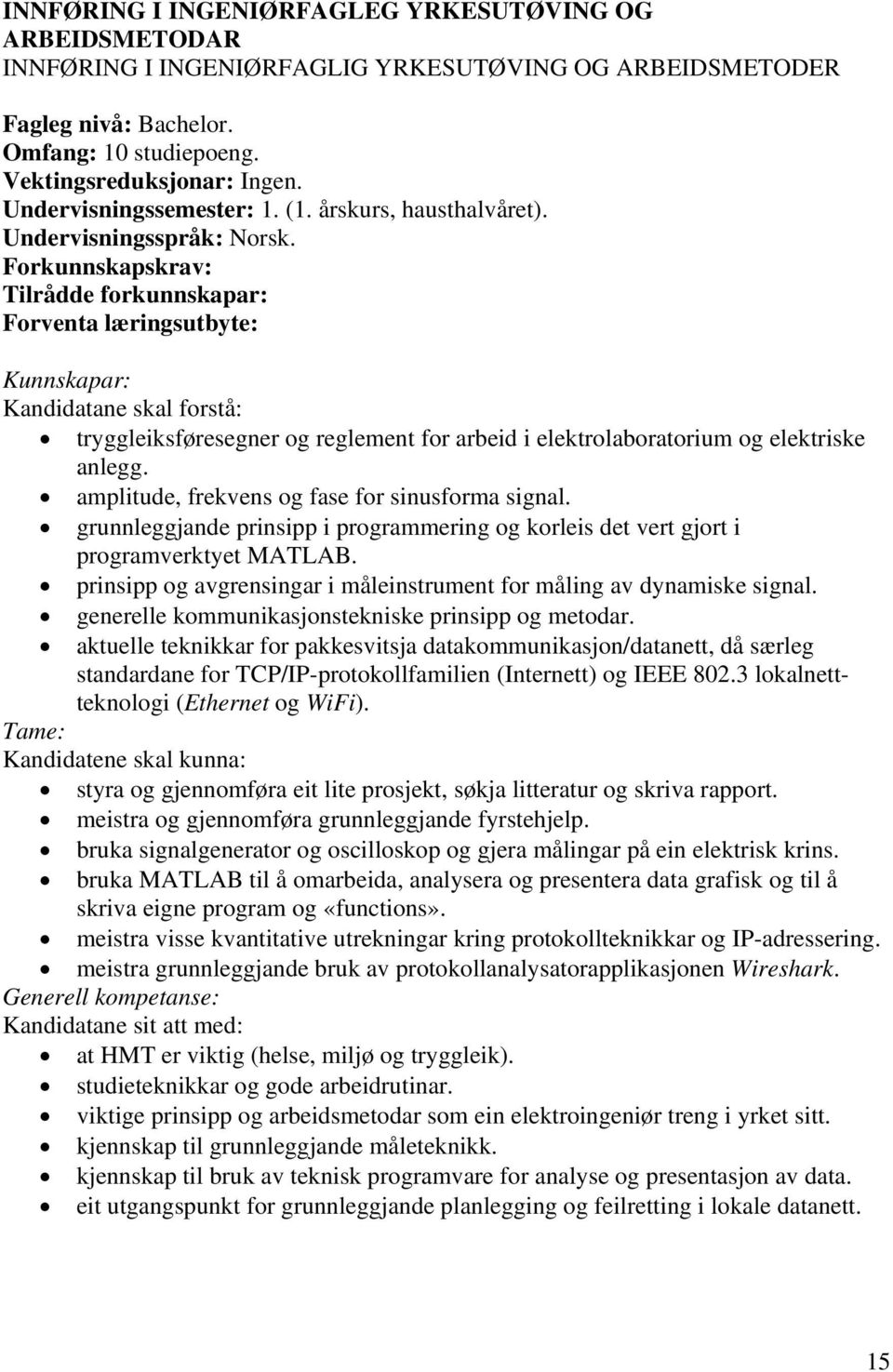 Forkunnskapskrav: Tilrådde forkunnskapar: Forventa læringsutbyte: Kunnskapar: Kandidatane skal forstå: tryggleiksføresegner og reglement for arbeid i elektrolaboratorium og elektriske anlegg.