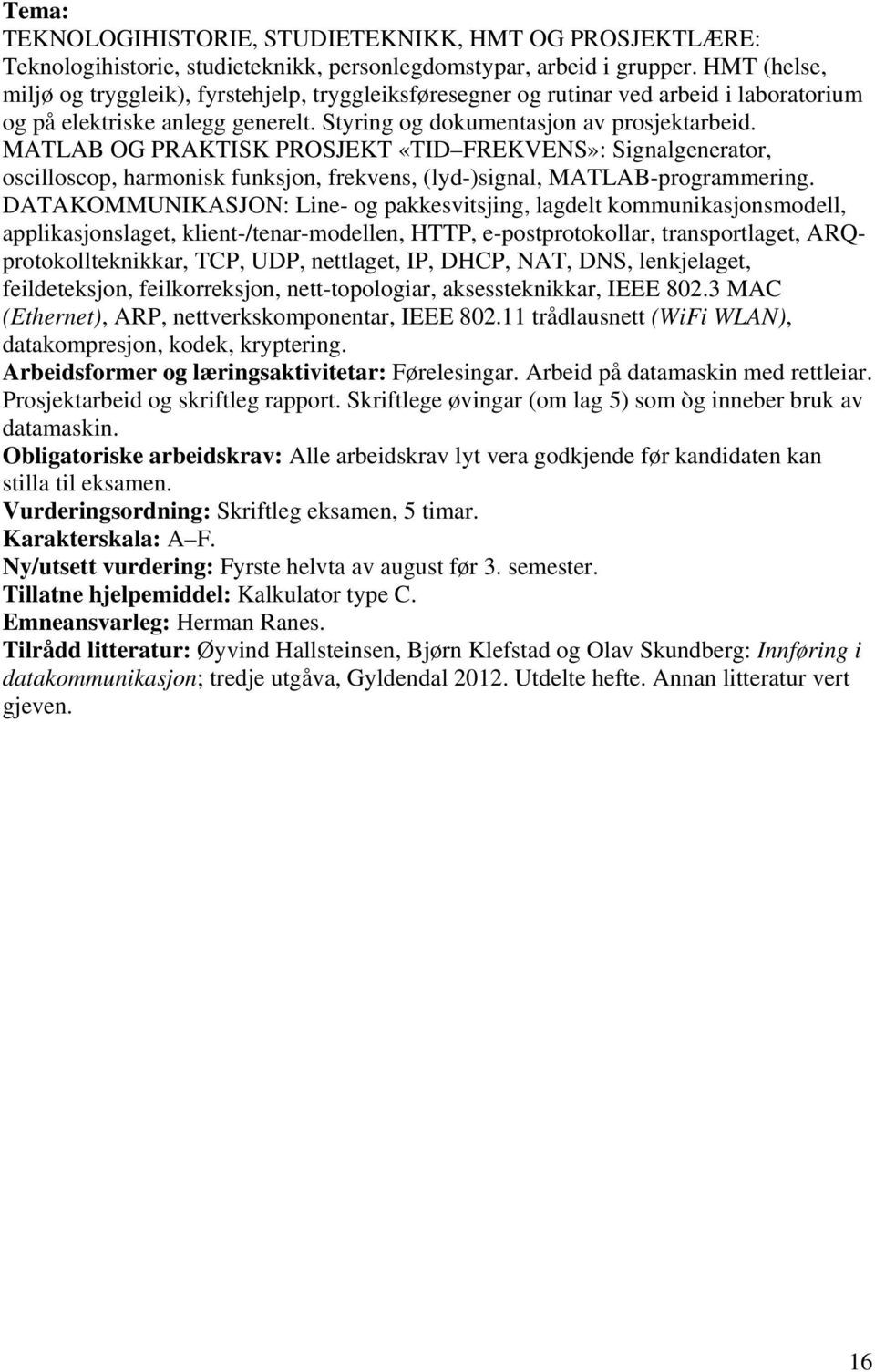 MATLAB OG PRAKTISK PROSJEKT «TID FREKVENS»: Signalgenerator, oscilloscop, harmonisk funksjon, frekvens, (lyd-)signal, MATLAB-programmering.