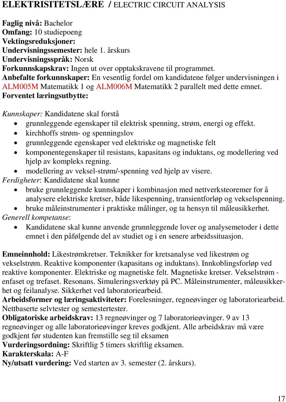 Anbefalte forkunnskaper: En vesentlig fordel om kandidatene følger undervisningen i ALM005M Matematikk 1 og ALM006M Matematikk 2 parallelt med dette emnet.