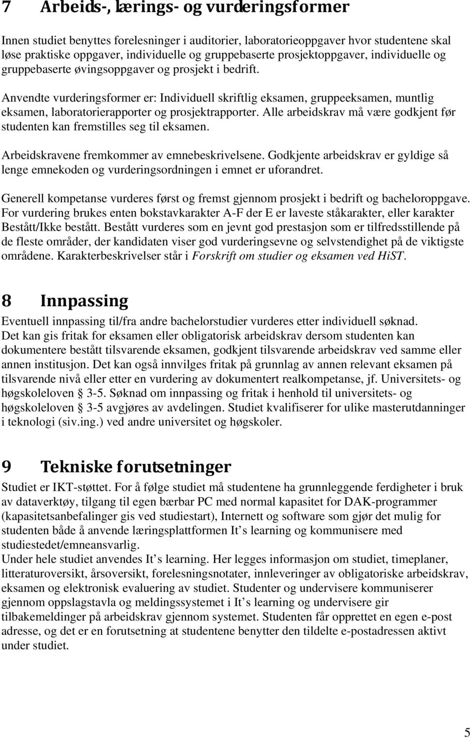 Anvendte vurderingsformer er: Individuell skriftlig eksamen, gruppeeksamen, muntlig eksamen, laboratorierapporter og prosjektrapporter.