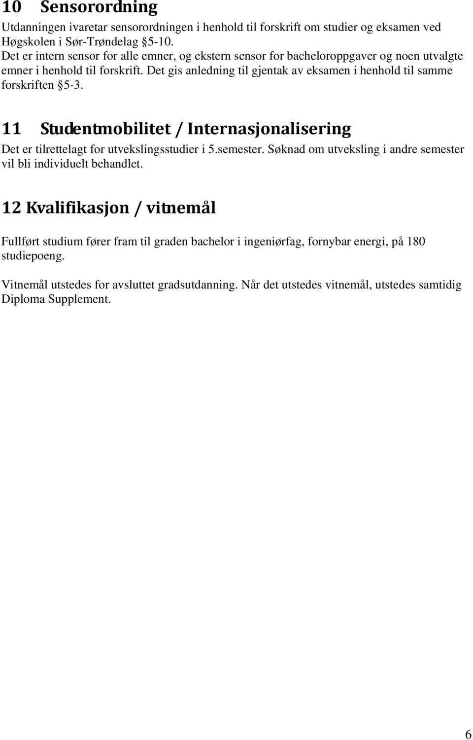 Det gis anledning til gjentak av eksamen i henhold til samme forskriften 5-3. 11 Studentmobilitet / Internasjonalisering Det er tilrettelagt for utvekslingsstudier i 5.semester.