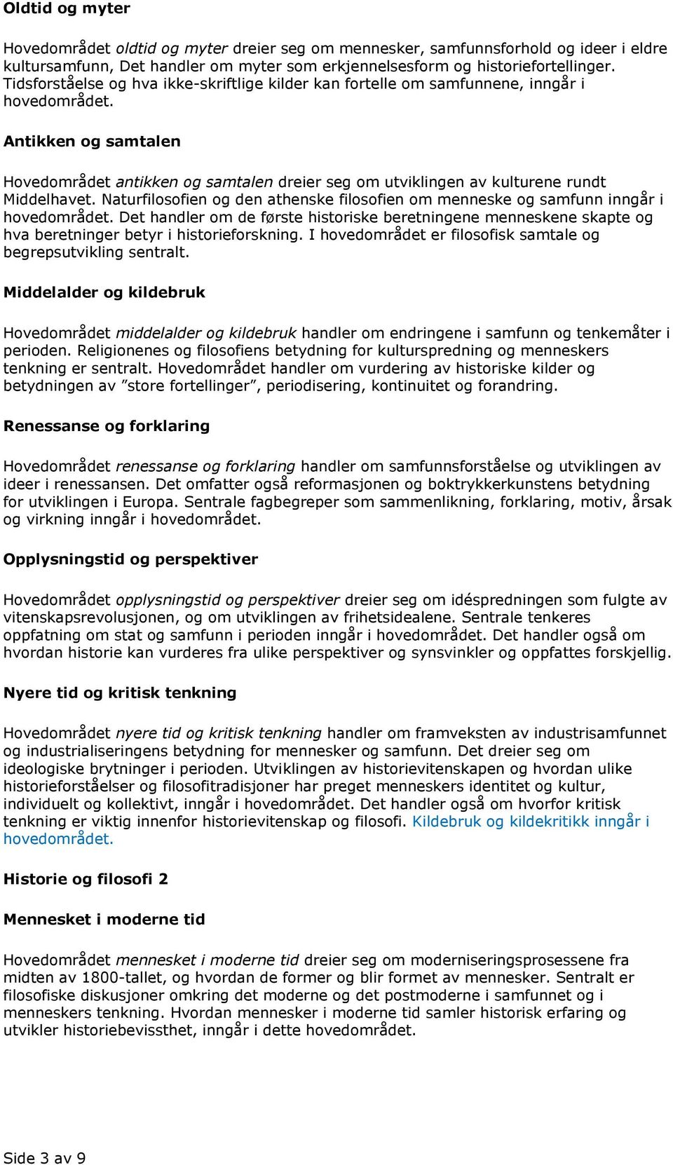 Antikken og samtalen Hovedområdet antikken og samtalen dreier seg om utviklingen av kulturene rundt Middelhavet.