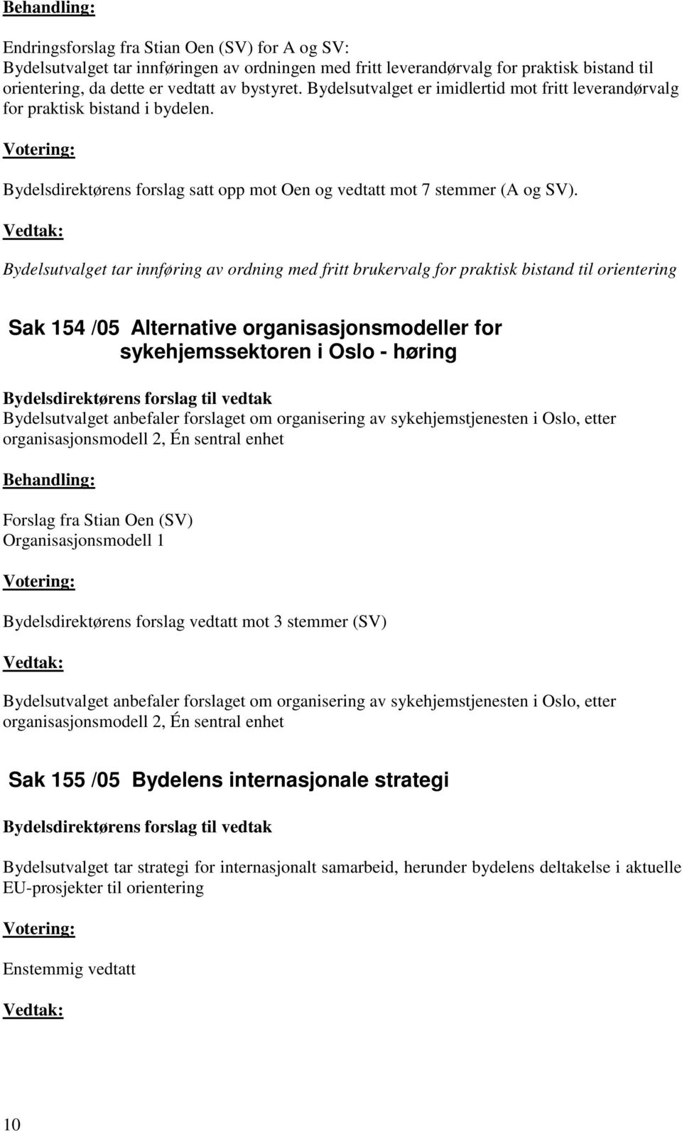 Vedtak: Bydelsutvalget tar innføring av ordning med fritt brukervalg for praktisk bistand til orientering Sak 154 /05 Alternative organisasjonsmodeller for sykehjemssektoren i Oslo - høring