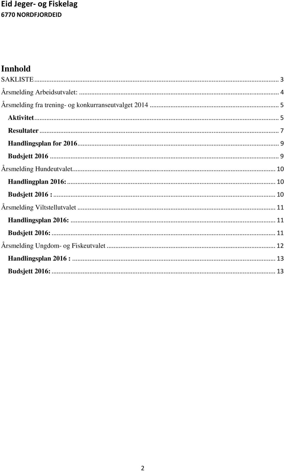 .. 10 Handlingplan 2016:... 10 Budsjett 2016 :... 10 Årsmelding Viltstellutvalet... 11 Handlingsplan 2016:.