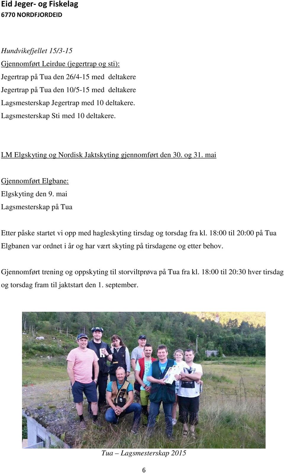 mai Lagsmesterskap på Tua Etter påske startet vi opp med hagleskyting tirsdag og torsdag fra kl.