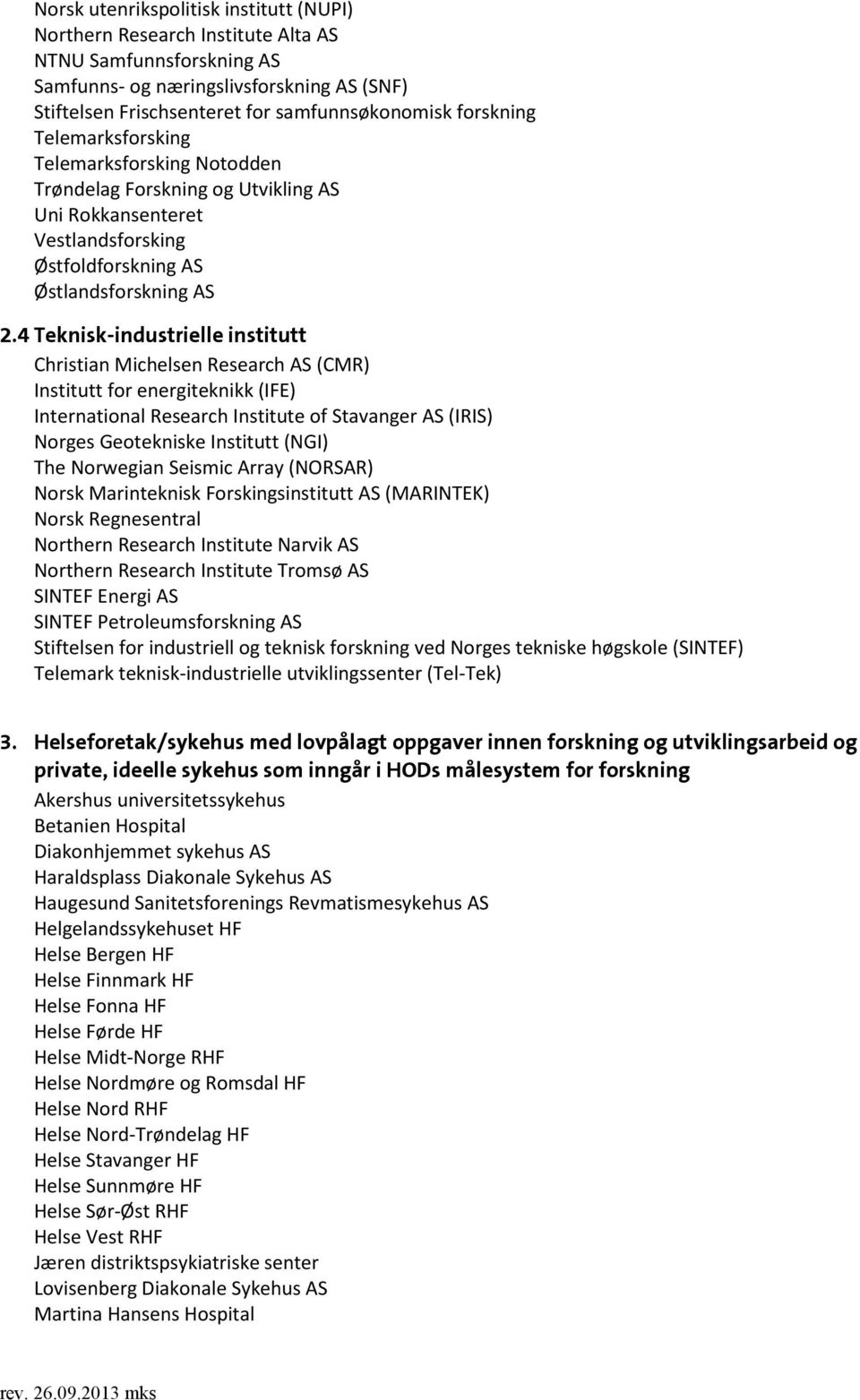 4 Teknisk-industrielle institutt Christian Michelsen Research AS (CMR) Institutt for energiteknikk (IFE) International Research Institute of Stavanger AS (IRIS) Norges Geotekniske Institutt (NGI) The