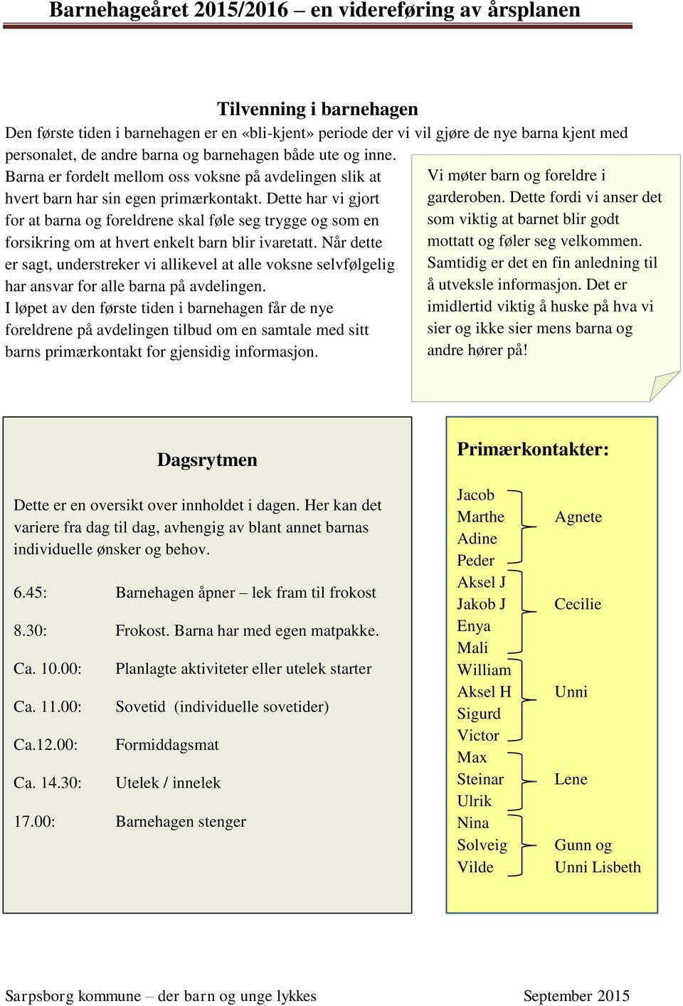 Dette har vi gjort for at barna og foreldrene skal føle seg trygge og som en forsikring om at hvert enkelt barn blir ivaretatt.