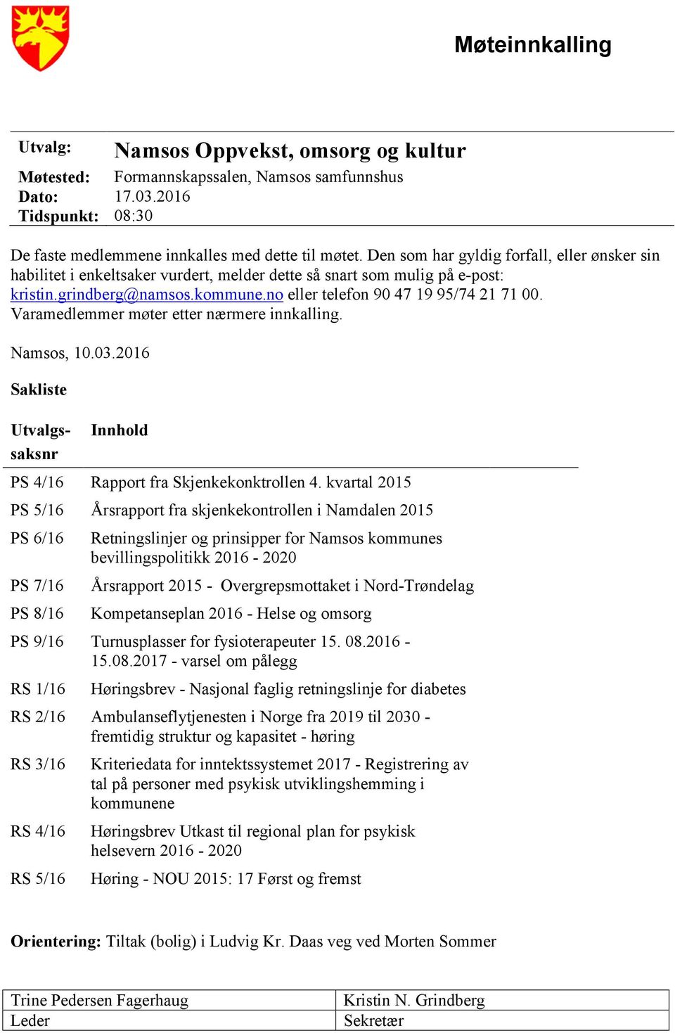 Varamedlemmer møter etter nærmere innkalling. Namsos, 10.03.2016 Sakliste Utvalgssaksnr Innhold PS 4/16 Rapport fra Skjenkekonktrollen 4.